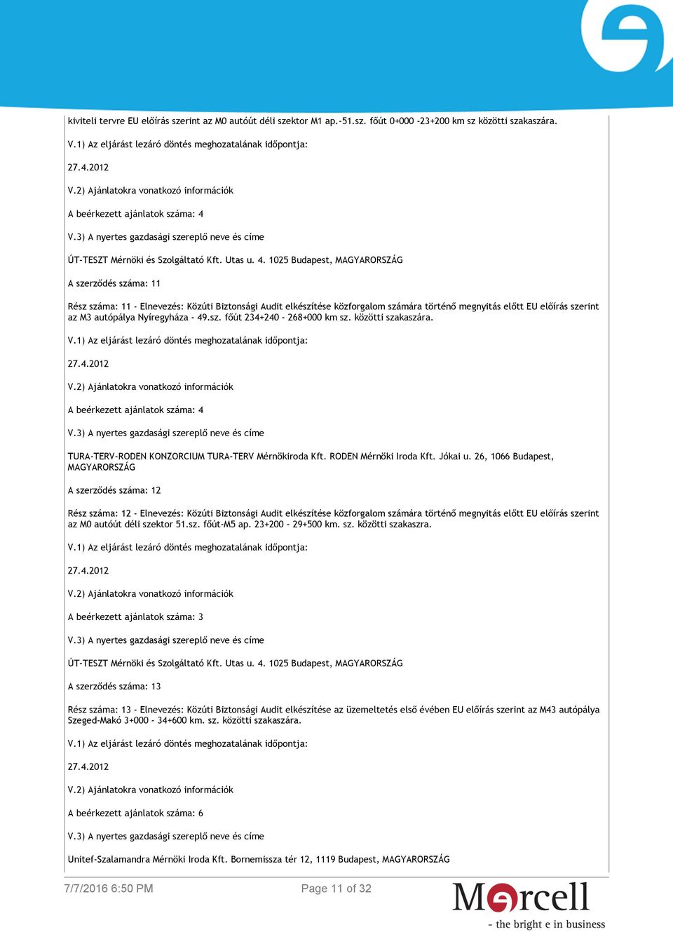 1025 Budapest, MAGYARORSZÁG A szerződés száma: 11 Rész száma: 11 - Elnevezés: Közúti Biztonsági Audit elkészítése közforgalom számára történő megnyitás előtt EU előírás szerint az M3 autópálya