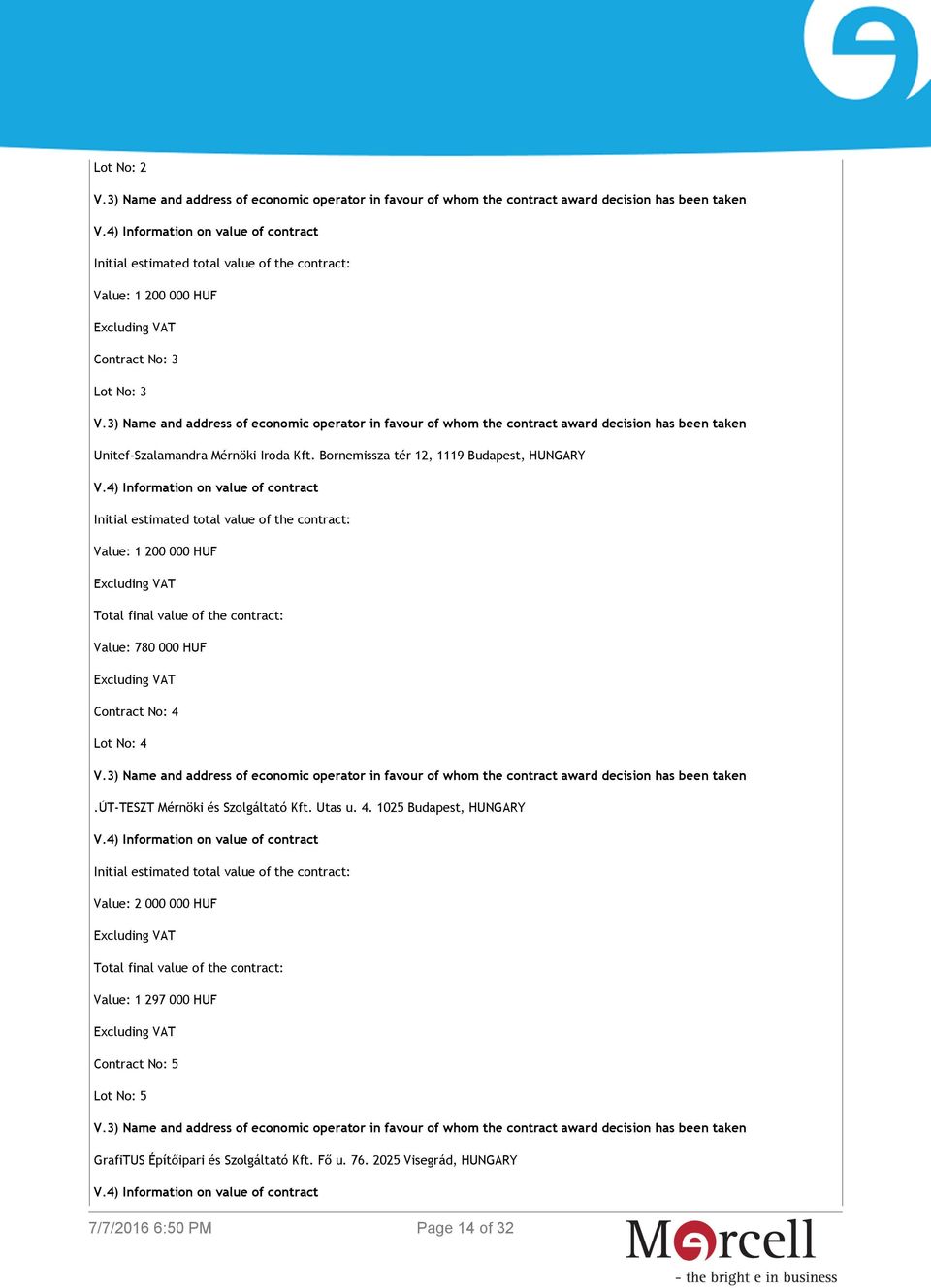4) Information on value of contract Initial estimated total value of the contract: Value: 1 200 000 HUF Total final value of the contract: Value: 780 000 HUF Contract No: 4 Lot No: 4.