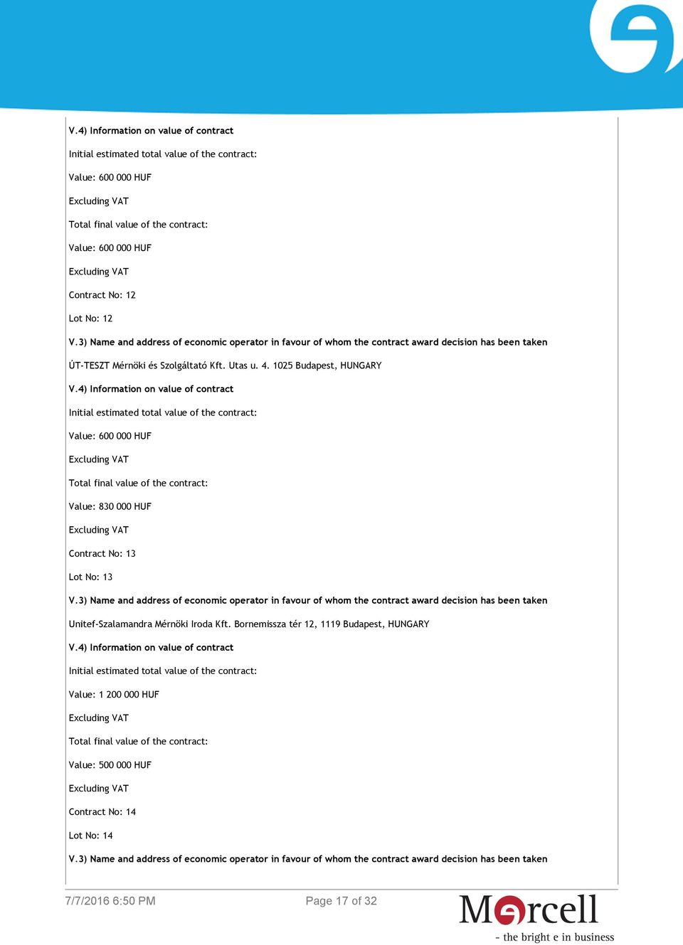 4) Information on value of contract Initial estimated total value of the contract: Value: 600 000 HUF Total final value of the contract: Value: 830 000 HUF Contract No: 13 Lot No: