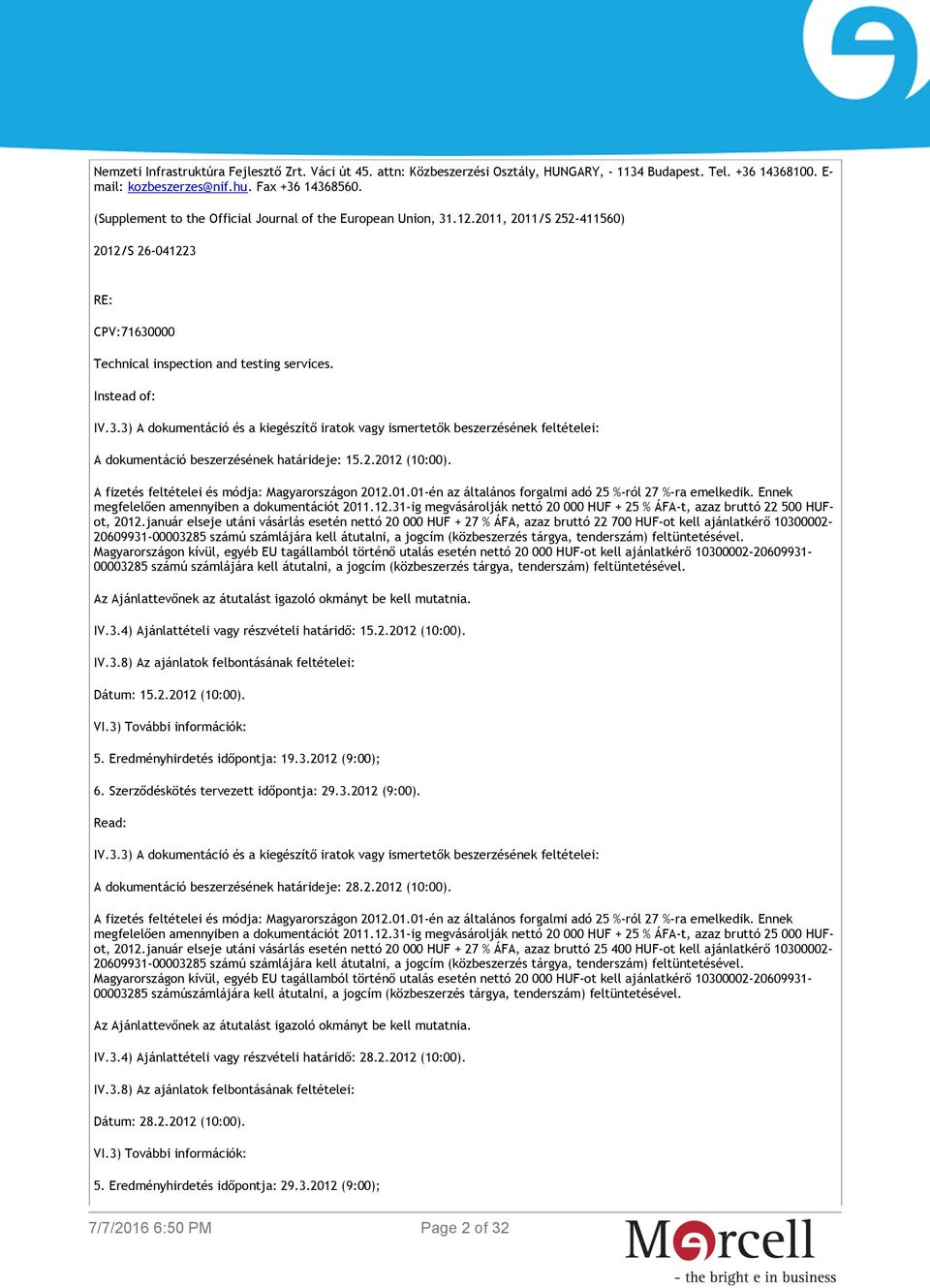 2.2012 (10:00). A fizetés feltételei és módja: Magyarországon 2012.01.01-én az általános forgalmi adó 25 %-ról 27 %-ra emelkedik. Ennek megfelelően amennyiben a dokumentációt 2011.12.31-ig megvásárolják nettó 20 000 HUF + 25 % ÁFA-t, azaz bruttó 22 500 HUFot, 2012.