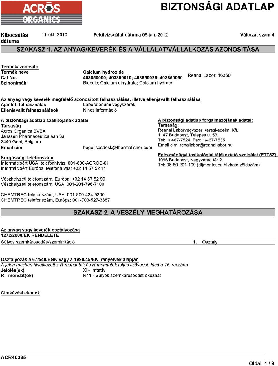 Ajánlott felhasználás Laboratóriumi vegyszerek Ellenjavallt felhasználások Nincs információ A biztonsági adatlap szállítójának adatai Társaság Acros Organics BVBA Janssen Pharmaceuticalaan 3a 2440