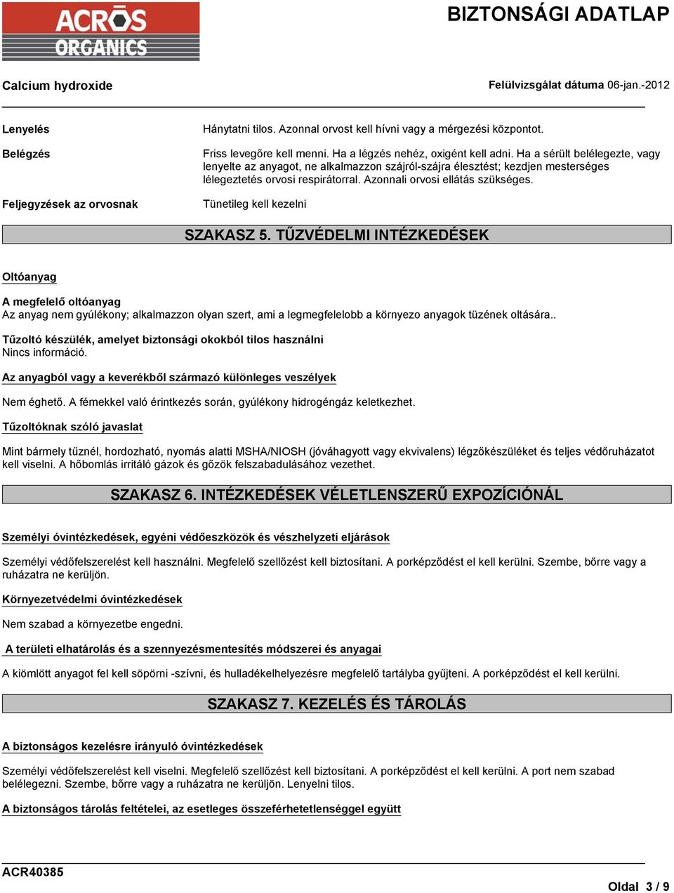 Tünetileg kell kezelni SZAKASZ 5. TŰZVÉDELMI INTÉZKEDÉSEK Oltóanyag A megfelelő oltóanyag Az anyag nem gyúlékony; alkalmazzon olyan szert, ami a legmegfelelobb a környezo anyagok tüzének oltására.