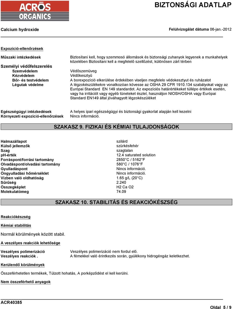 ruházatot A légzokészülékekre vonatkozóan kövesse az OSHA 29 CFR 1910.134 szabályokat vagy az Európai Standard EN 149 standardot.