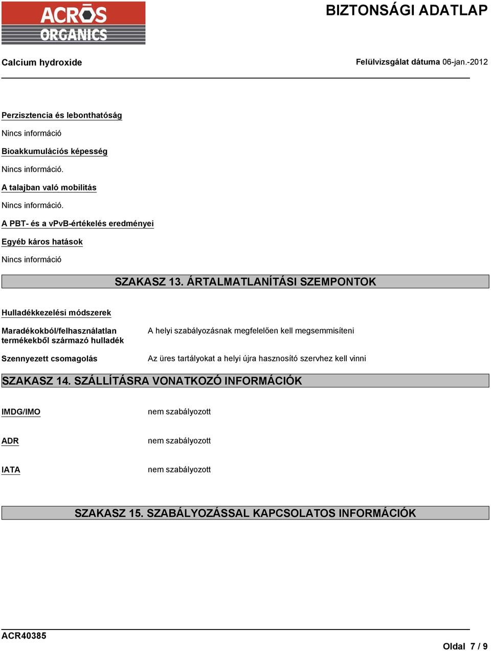 ÁRTALMATLANÍTÁSI SZEMPONTOK Hulladékkezelési módszerek Maradékokból/felhasználatlan termékekből származó hulladék Szennyezett csomagolás A helyi