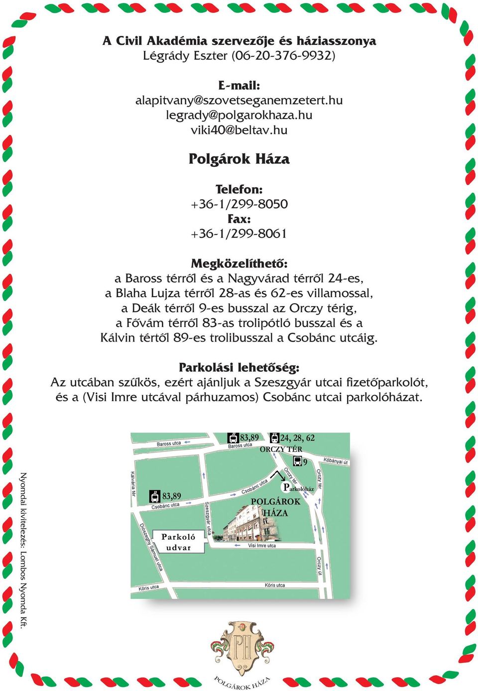 villamossal, a Deák térrôl 9-es busszal az Orczy térig, a Fôvám térrôl 83-as trolipótló busszal és a Kálvin tértôl 89-es trolibusszal a Csobánc utcáig.