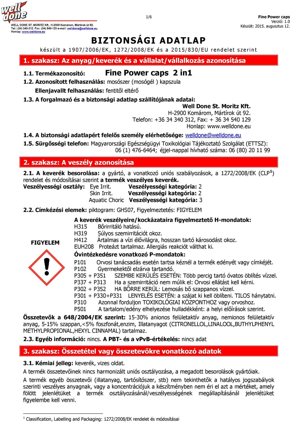 in1 1.2. Azonosított felhasználás: mosószer (mosógél ) kapszula Ellenjavallt felhasználás: fentitől eltérő 1.3. A forgalmazó és a biztonsági adatlap szállítójának adatai: Well Done St. Moritz Kft.