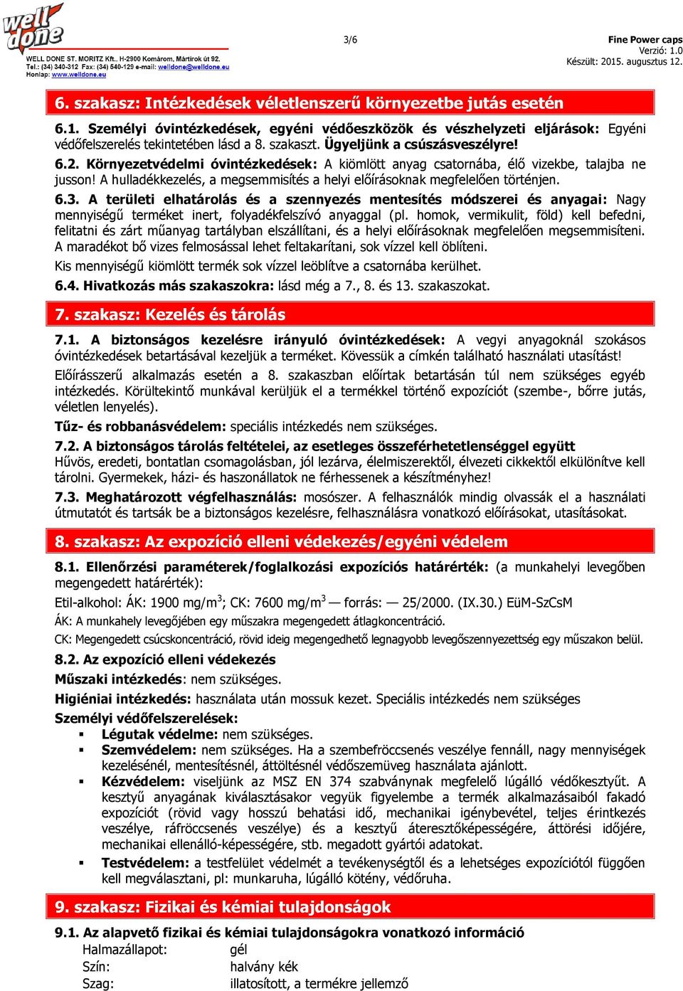 Környezetvédelmi óvintézkedések: A kiömlött anyag csatornába, élő vizekbe, talajba ne jusson! A hulladékkezelés, a megsemmisítés a helyi előírásoknak megfelelően történjen. 6.3.