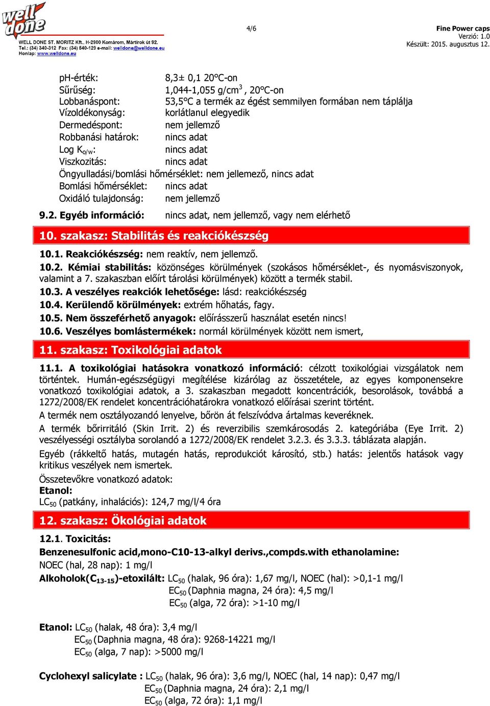 Oxidáló tulajdonság: nem jellemző 9.2. Egyéb információ: nincs adat, nem jellemző, vagy nem elérhető 10. szakasz: Stabilitás és reakciókészség 10.1. Reakciókészség: nem reaktív, nem jellemző. 10.2. Kémiai stabilitás: közönséges körülmények (szokásos hőmérséklet-, és nyomásviszonyok, valamint a 7.