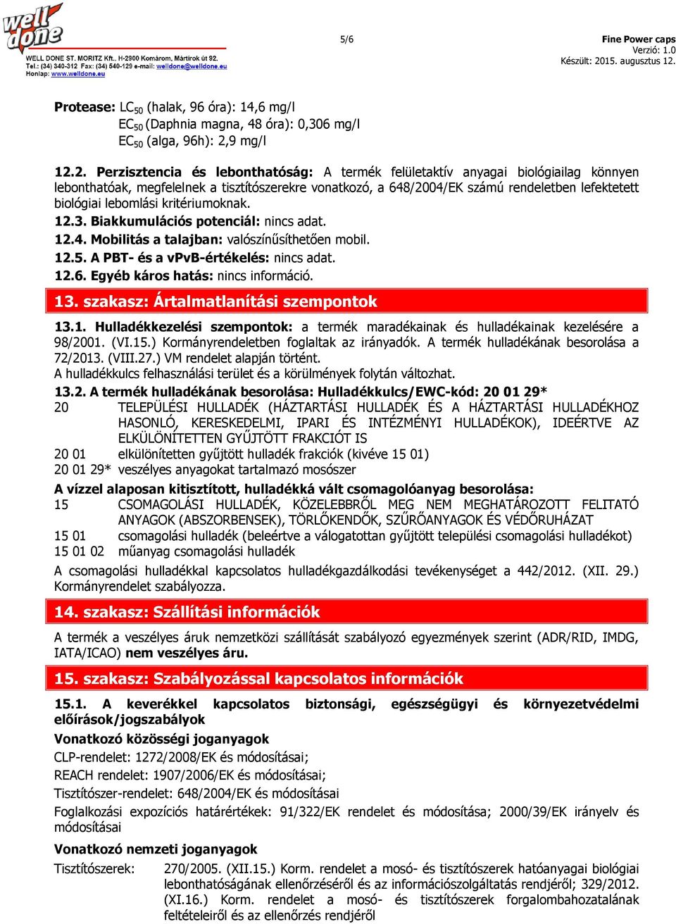 2. Perzisztencia és lebonthatóság: A termék felületaktív anyagai biológiailag könnyen lebonthatóak, megfelelnek a tisztítószerekre vonatkozó, a 648/2004/EK számú rendeletben lefektetett biológiai
