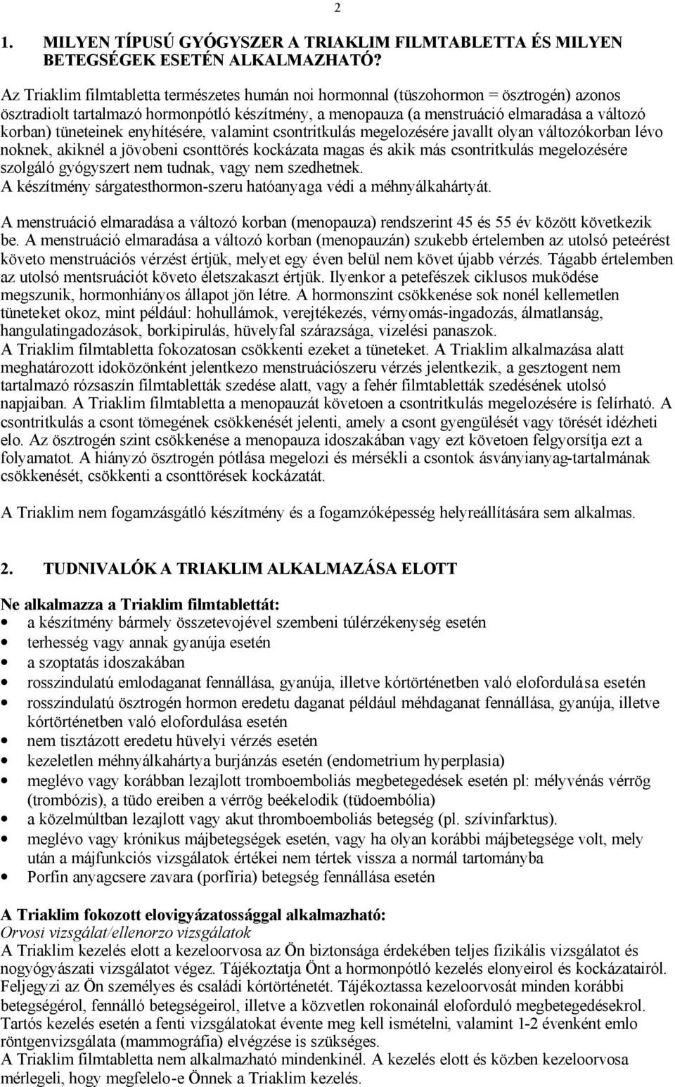 tüneteinek enyhítésére, valamint csontritkulás megelozésére javallt olyan változókorban lévo noknek, akiknél a jövobeni csonttörés kockázata magas és akik más csontritkulás megelozésére szolgáló