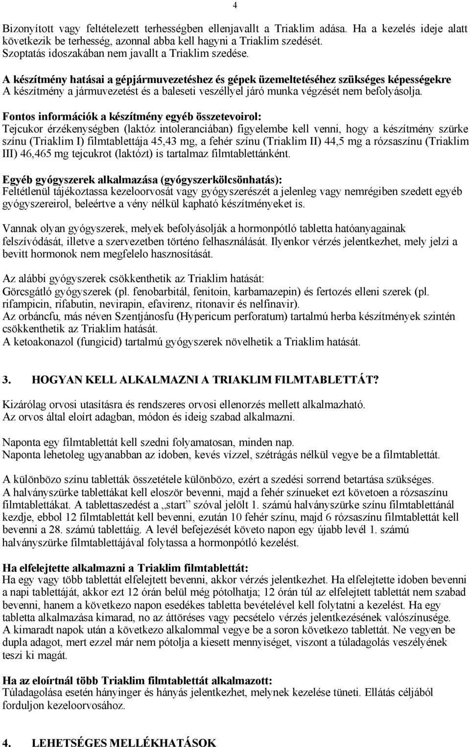 A készítmény hatásai a gépjármuvezetéshez és gépek üzemeltetéséhez szükséges képességekre A készítmény a jármuvezetést és a baleseti veszéllyel járó munka végzését nem befolyásolja.
