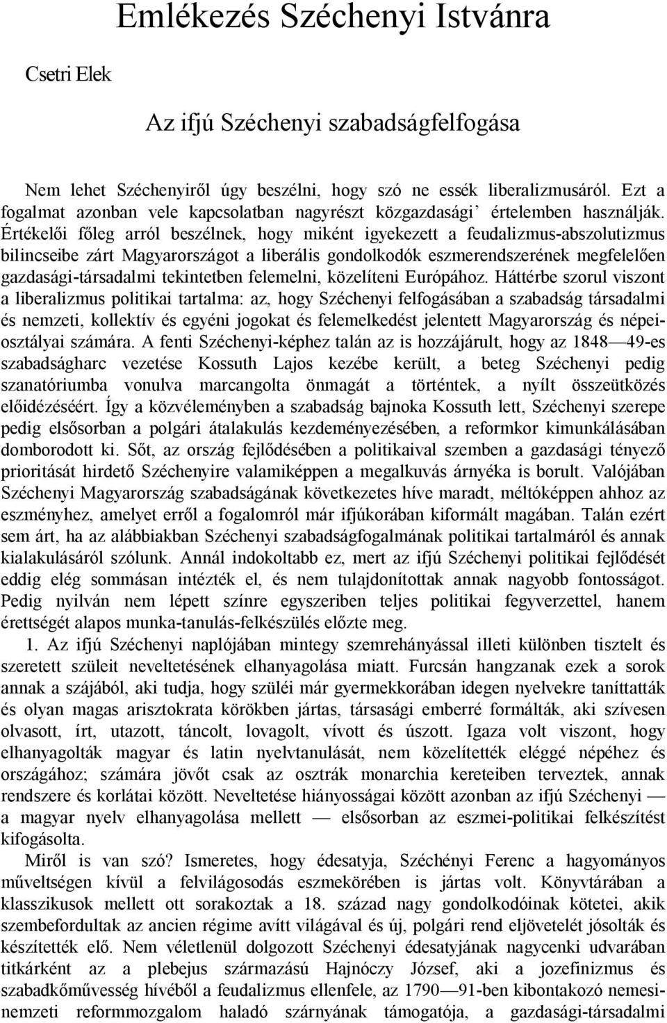 Értékel i f leg arról beszélnek, hogy miként igyekezett a feudalizmus-abszolutizmus bilincseibe zárt Magyarországot a liberális gondolkodók eszmerendszerének megfelel en gazdasági-társadalmi