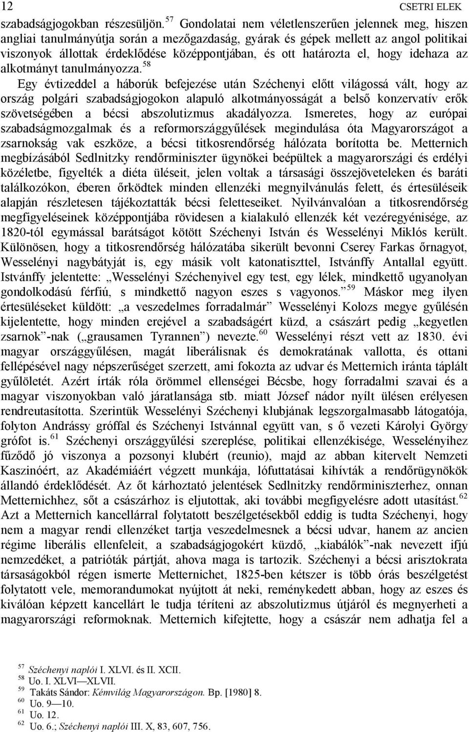 határozta el, hogy idehaza az alkotmányt tanulmányozza.