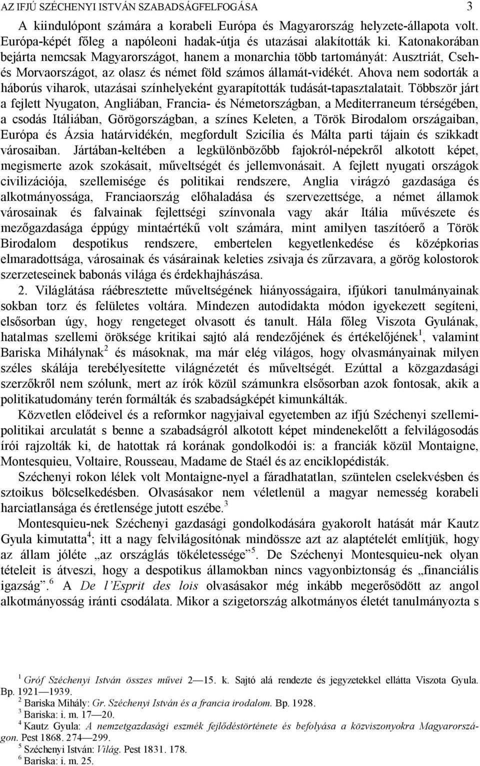 Ahova nem sodorták a háborús viharok, utazásai színhelyeként gyarapították tudását-tapasztalatait.