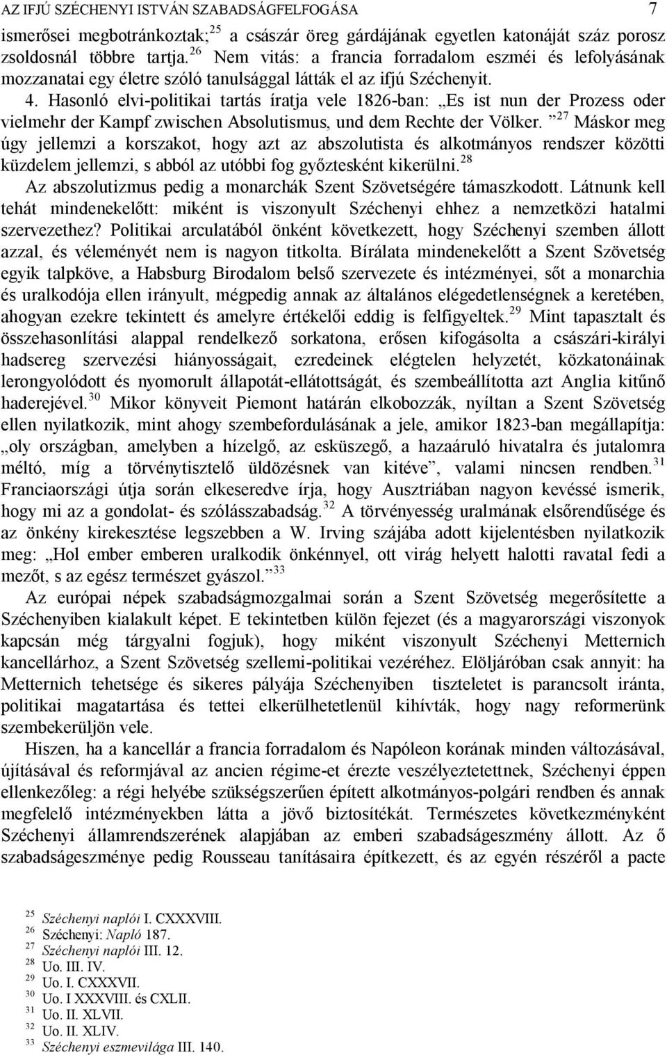 Hasonló elvi-politikai tartás íratja vele 1826-ban: Es ist nun der Prozess oder vielmehr der Kampf zwischen Absolutismus, und dem Rechte der Völker.