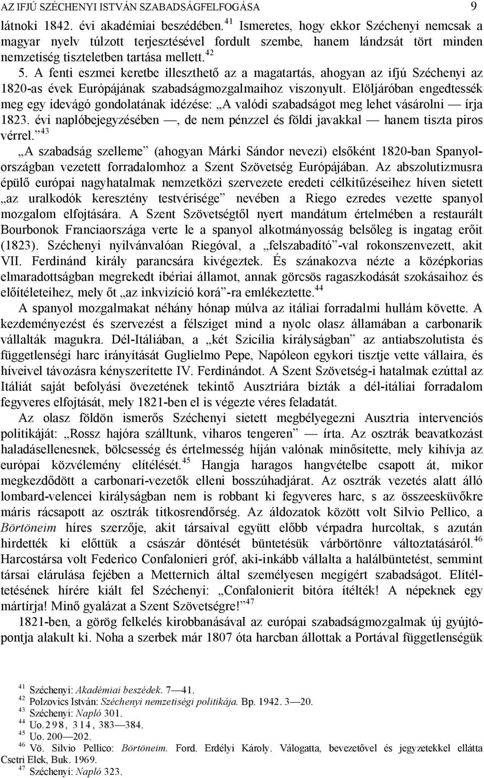 A fenti eszmei keretbe illeszthet az a magatartás, ahogyan az ifjú Széchenyi az 1820-as évek Európájának szabadságmozgalmaihoz viszonyult.