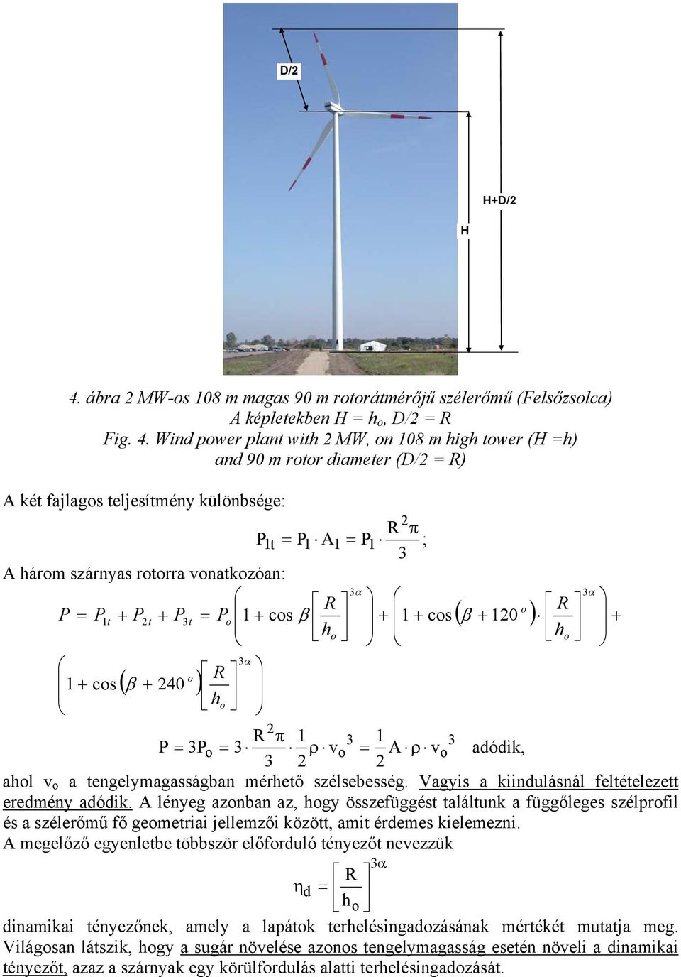 Wind pwer plant wit MW, n 08 m ig twer (H ) and 90 m rtr diameter (D/ ) A két fajlags teljesítmény különbsége: A t π ; A árm szárnyas rtrra vnatkzóan: ( ) ( ) β β β 40 cs 0 cs cs t t t v A v ρ ρ π