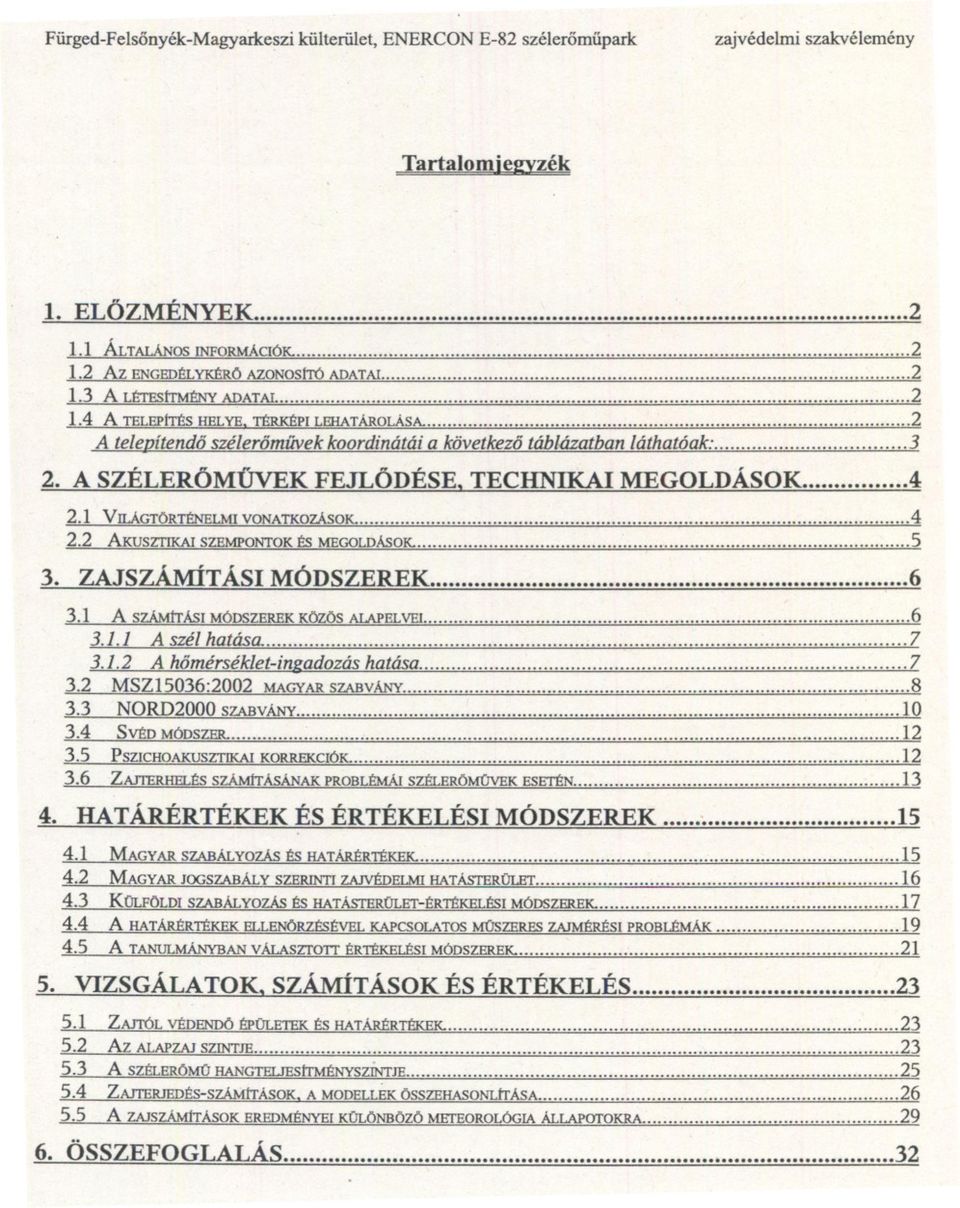 ............................ 2 A telepítendo széleromuvek koordinátái a következo táblázatban láthatóak:.3 2. A SZÉLEROMUYEK FEJLODÉSE, TECHNIKAI MEGOLDÁSOK.4 2.1 VILÁGTÖRTÉNELMI VONATKOZÁSOK...................................................... 4 2.