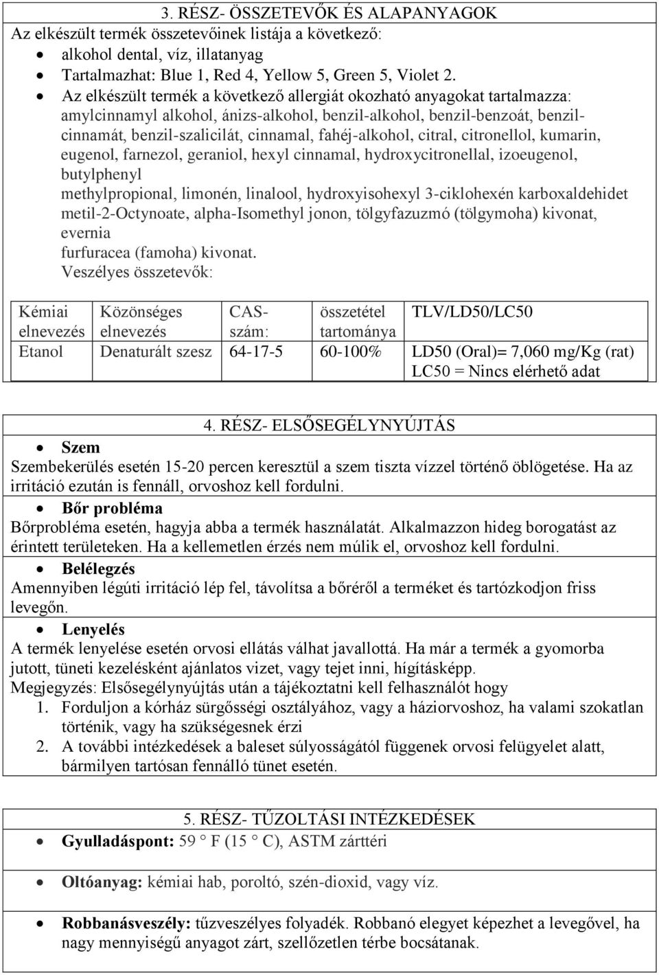 fahéj-alkohol, citral, citronellol, kumarin, eugenol, farnezol, geraniol, hexyl cinnamal, hydroxycitronellal, izoeugenol, butylphenyl methylpropional, limonén, linalool, hydroxyisohexyl 3-ciklohexén