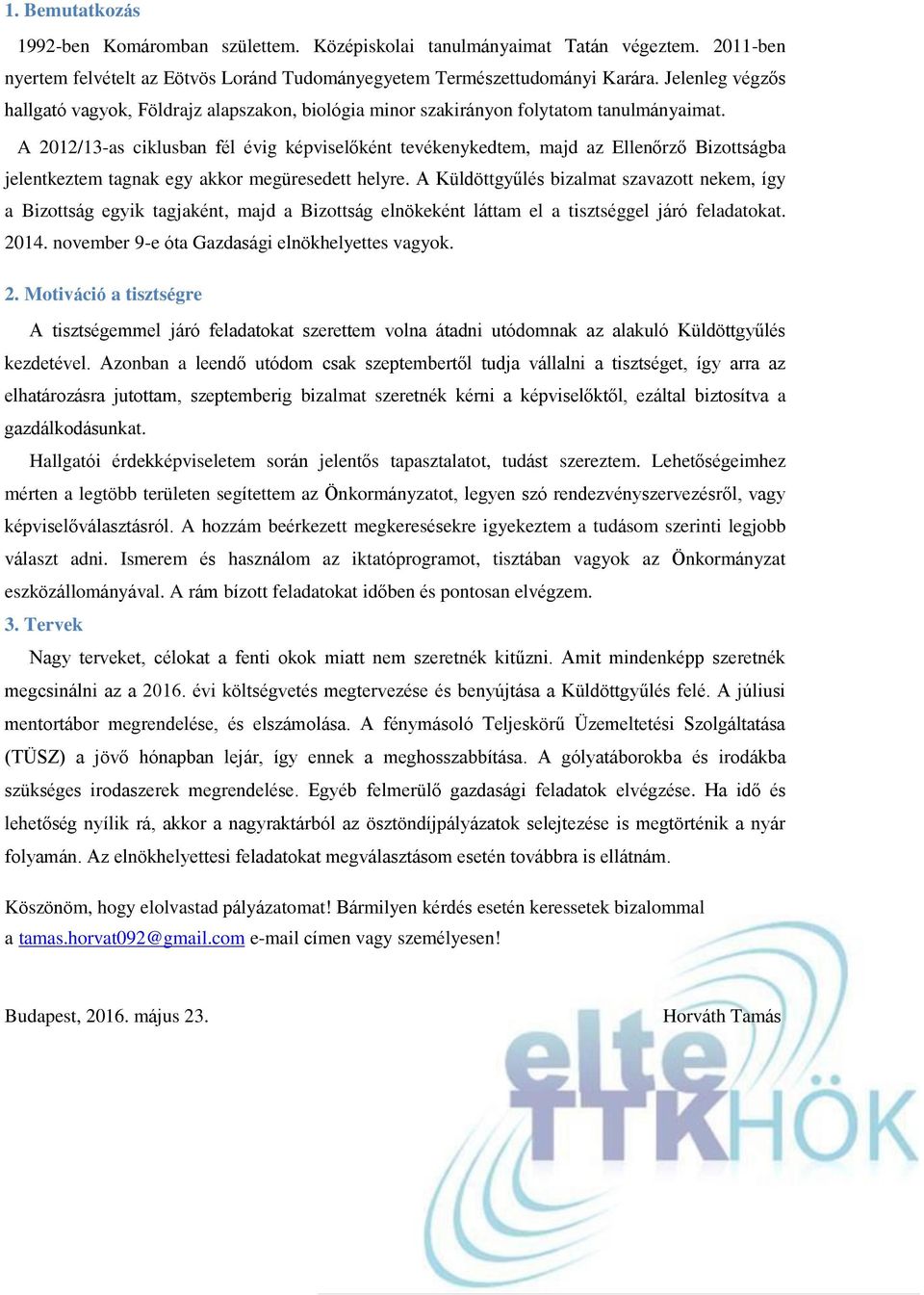 A 2012/13-as ciklusban fél évig képviselőként tevékenykedtem, majd az Ellenőrző Bizottságba jelentkeztem tagnak egy akkor megüresedett helyre.
