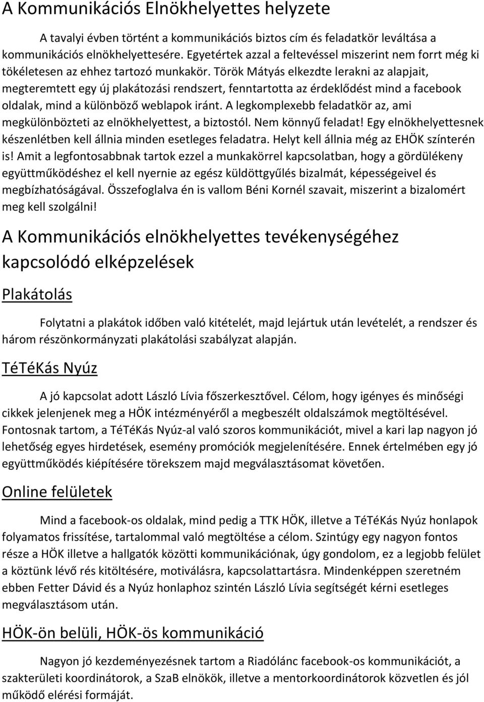 Török Mátyás elkezdte lerakni az alapjait, megteremtett egy új plakátozási rendszert, fenntartotta az érdeklődést mind a facebook oldalak, mind a különböző weblapok iránt.