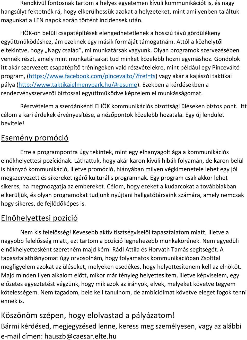Attól a közhelytől eltekintve, hogy Nagy család, mi munkatársak vagyunk. Olyan programok szervezésében vennék részt, amely mint munkatársakat tud minket közelebb hozni egymáshoz.