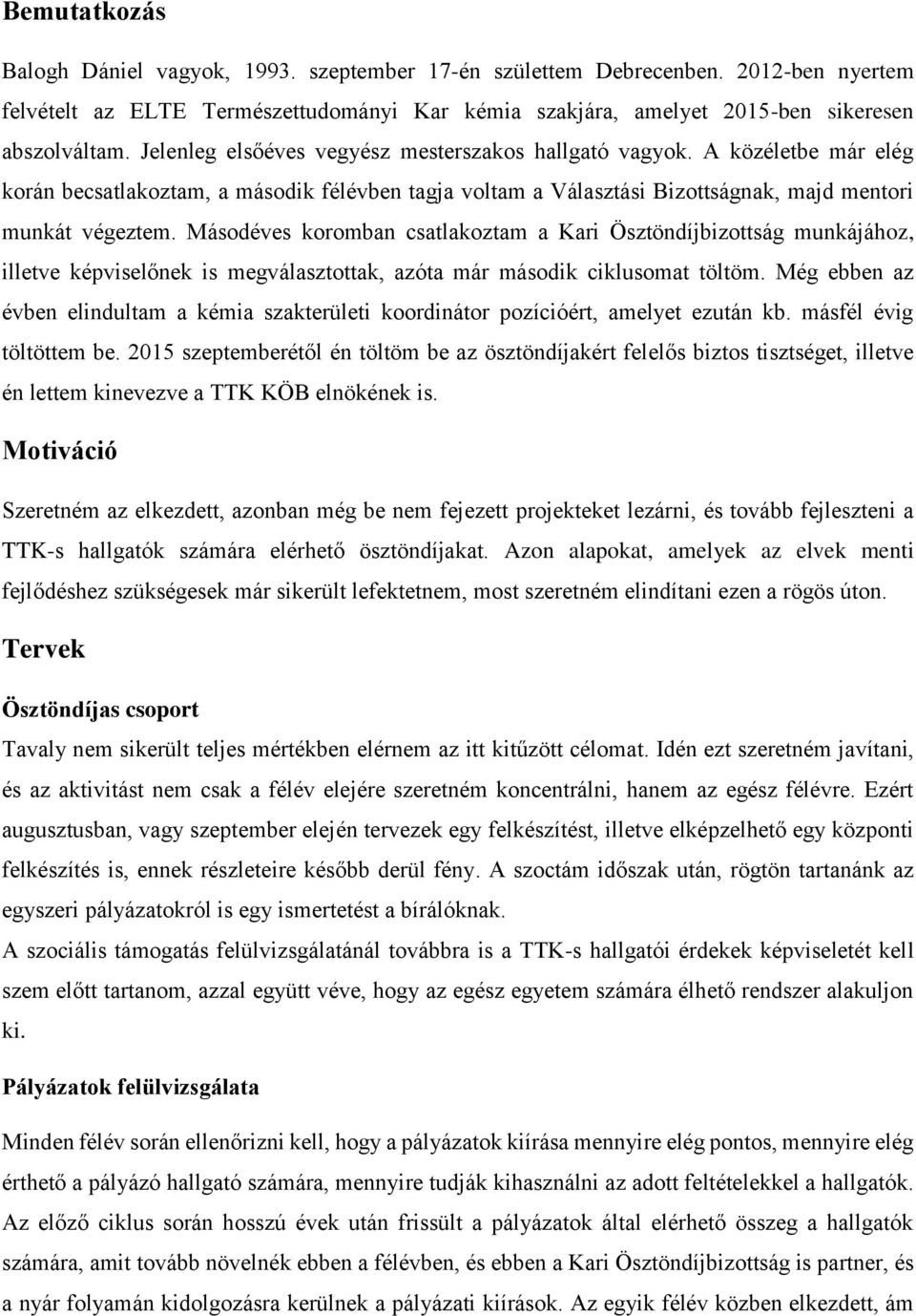 Másodéves koromban csatlakoztam a Kari Ösztöndíjbizottság munkájához, illetve képviselőnek is megválasztottak, azóta már második ciklusomat töltöm.