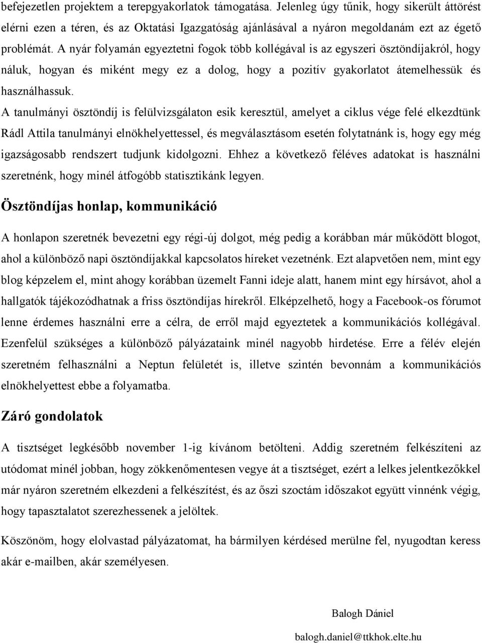 A tanulmányi ösztöndíj is felülvizsgálaton esik keresztül, amelyet a ciklus vége felé elkezdtünk Rádl Attila tanulmányi elnökhelyettessel, és megválasztásom esetén folytatnánk is, hogy egy még