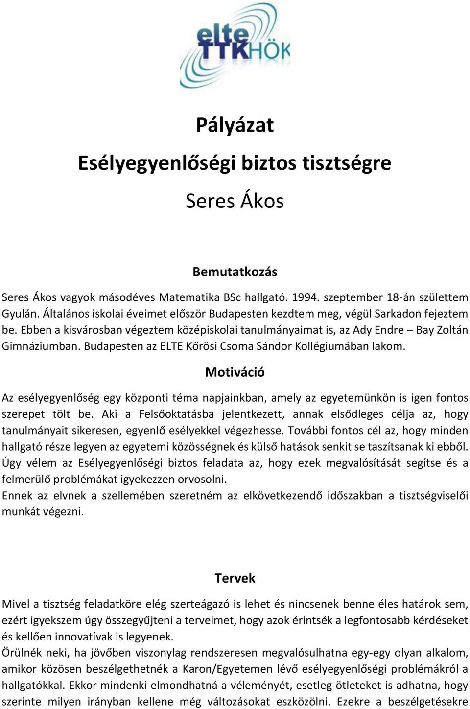 Budapesten az ELTE Kőrösi Csoma Sándor Kollégiumában lakom. Motiváció Az esélyegyenlőség egy központi téma napjainkban, amely az egyetemünkön is igen fontos szerepet tölt be.