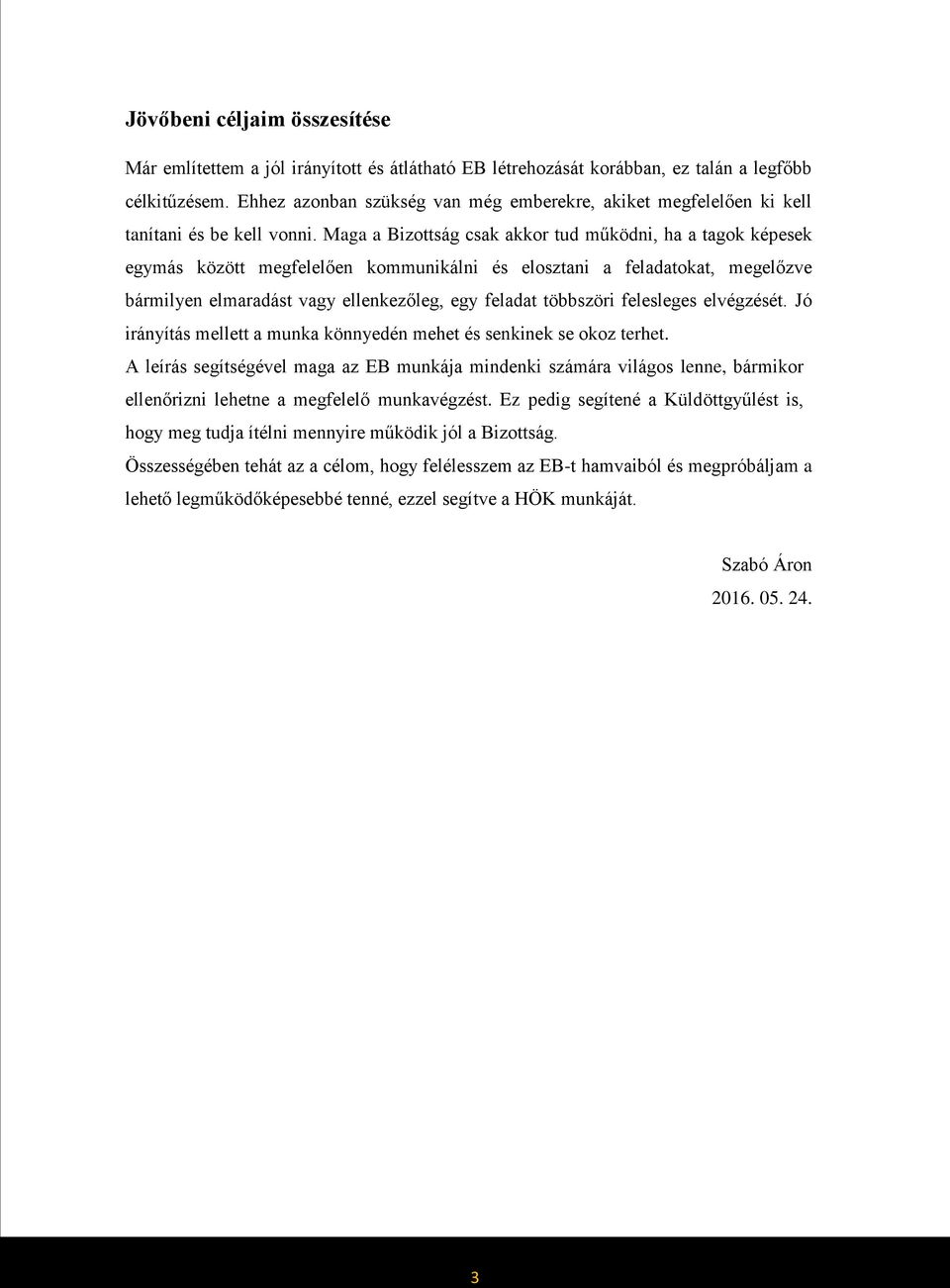 Maga a Bizottság csak akkor tud működni, ha a tagok képesek egymás között megfelelően kommunikálni és elosztani a feladatokat, megelőzve bármilyen elmaradást vagy ellenkezőleg, egy feladat többszöri