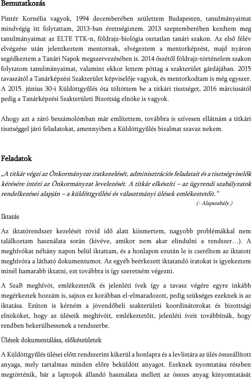Az első félév elvégzése után jelentkeztem mentornak, elvégeztem a mentorképzést, majd nyáron segédkeztem a Tanári Napok megszervezésében is.