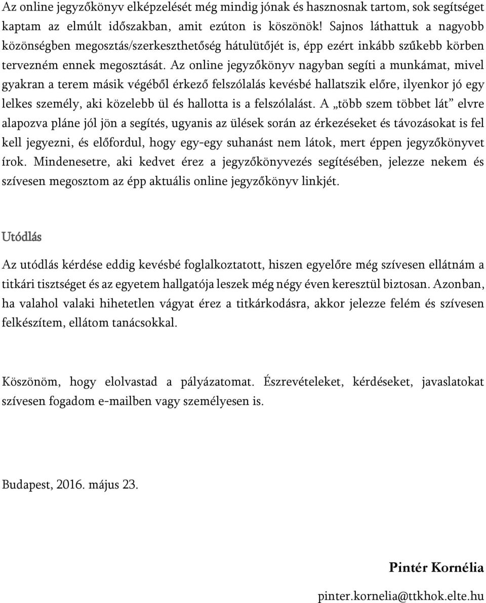Az online jegyzőkönyv nagyban segíti a munkámat, mivel gyakran a terem másik végéből érkező felszólalás kevésbé hallatszik előre, ilyenkor jó egy lelkes személy, aki közelebb ül és hallotta is a