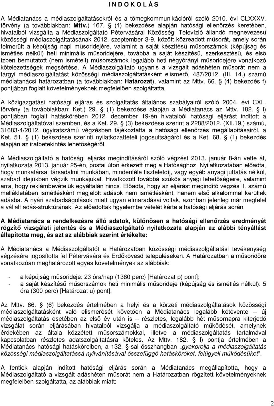 között közreadott műsorát, amely során felmerült a képújság napi műsoridejére, valamint a saját készítésű műsorszámok (képújság és ismétlés nélkül) heti minimális műsoridejére, továbbá a saját