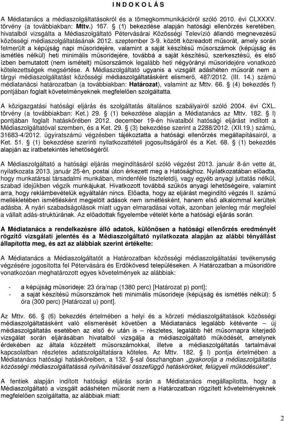 között közreadott műsorát, amely során felmerült a képújság napi műsoridejére, valamint a saját készítésű műsorszámok (képújság és ismétlés nélkül) heti minimális műsoridejére, továbbá a saját