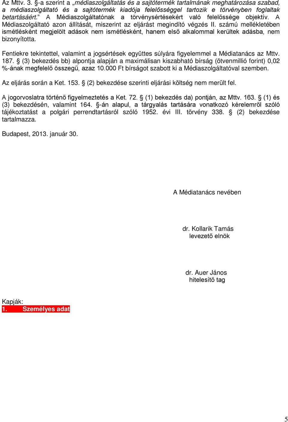 számú mellékletében ismétlésként megjelölt adások nem ismétlésként, hanem első alkalommal kerültek adásba, nem bizonyította.