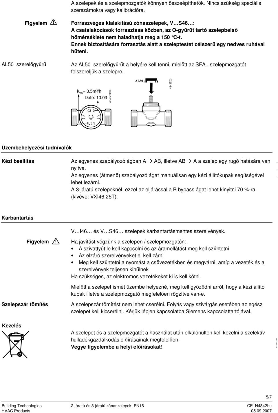 a helyére kell tenni, mielőtt az SF szelepmozgatót felszereljük a szelepre k vs= 35m³/h Date: 1003 4842Z02en L50 4842Z03 0310 k 35 v Üzembehelyezési tudnivalók Kézi beállítás z egyenes szabályozó