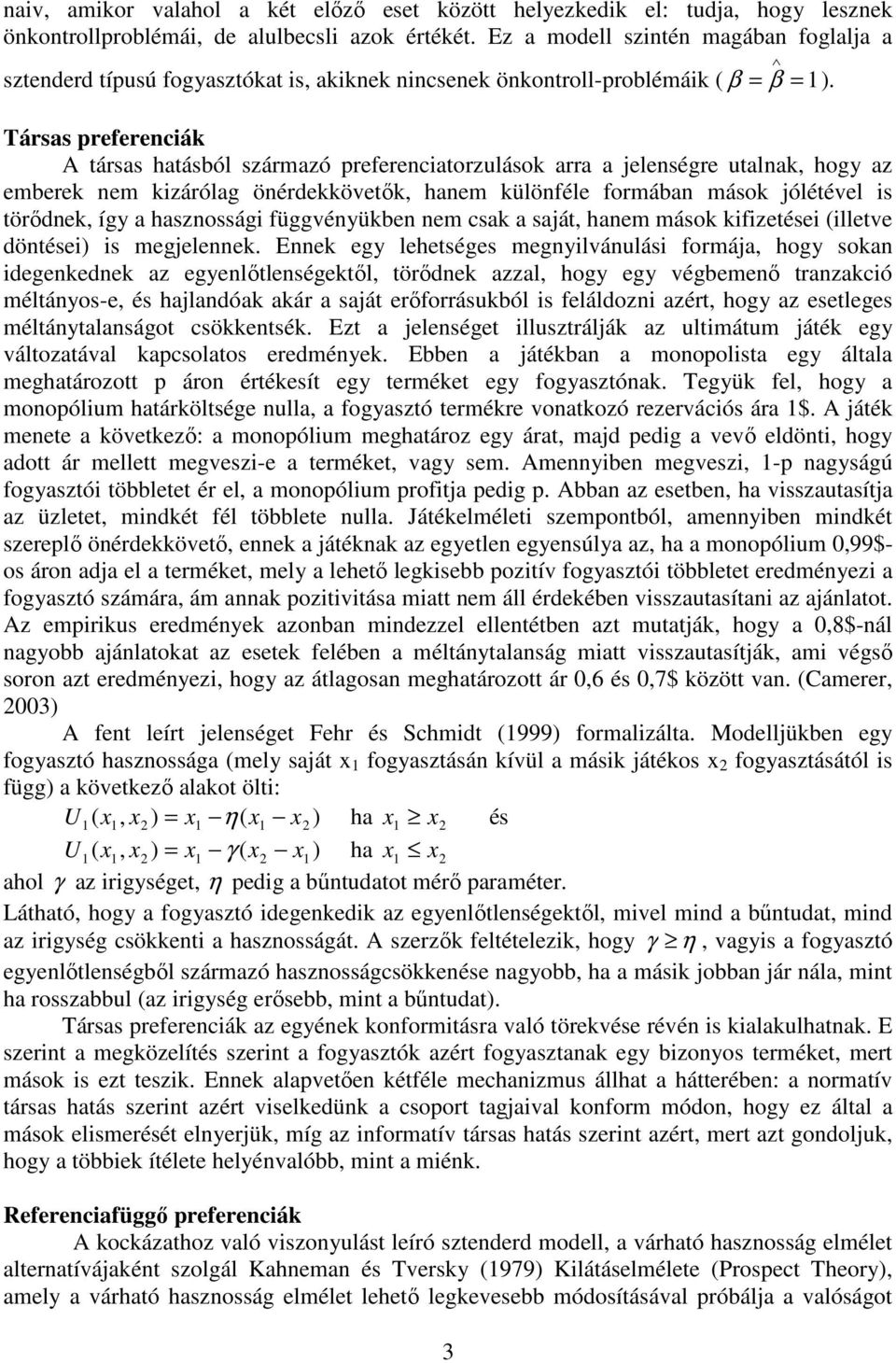 Társas preferenciák A társas hatásból származó preferenciatorzulások arra a jelenségre utalnak, hogy az emberek nem kizárólag önérdekkövetők, hanem különféle formában mások jólétével is törődnek, így