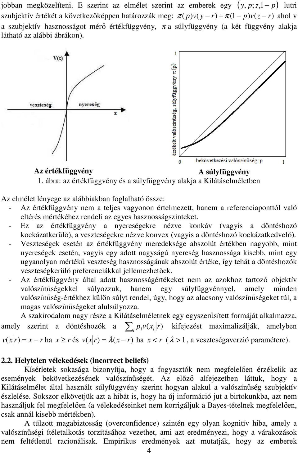 ábra: az értékfüggvény és a súlyfüggvény alakja a Kilátáselméletben Az elmélet lényege az alábbiakban foglalható össze: - Az értékfüggvény nem a teljes vagyonon értelmezett, hanem a referenciaponttól
