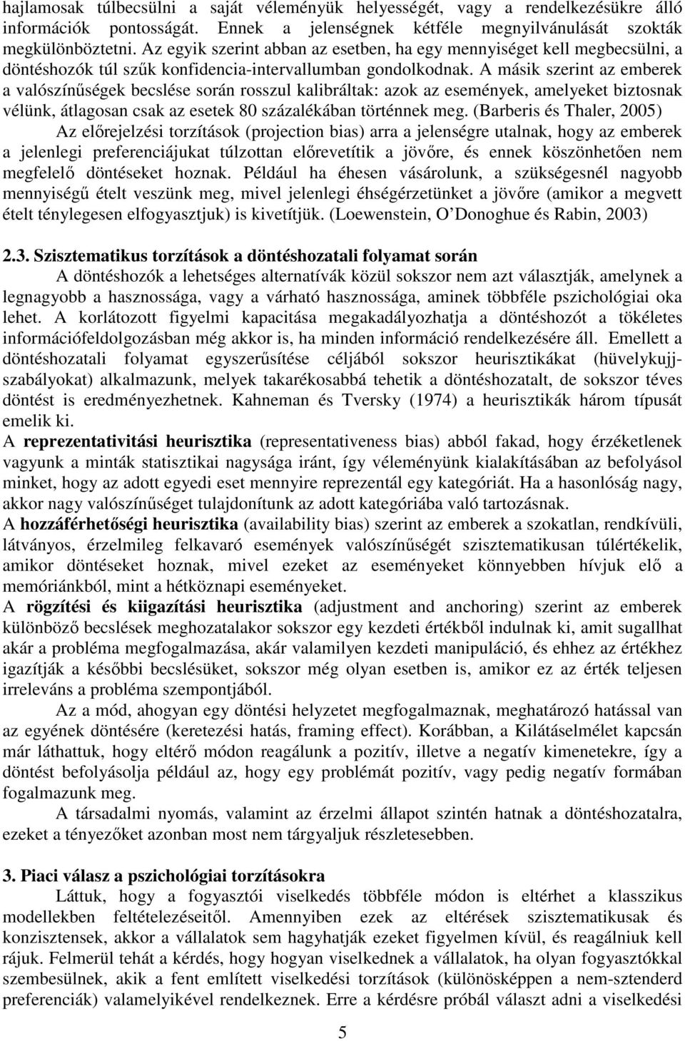 A másik szerint az emberek a valószínűségek becslése során rosszul kalibráltak: azok az események, amelyeket biztosnak vélünk, átlagosan csak az esetek 80 százalékában történnek meg.