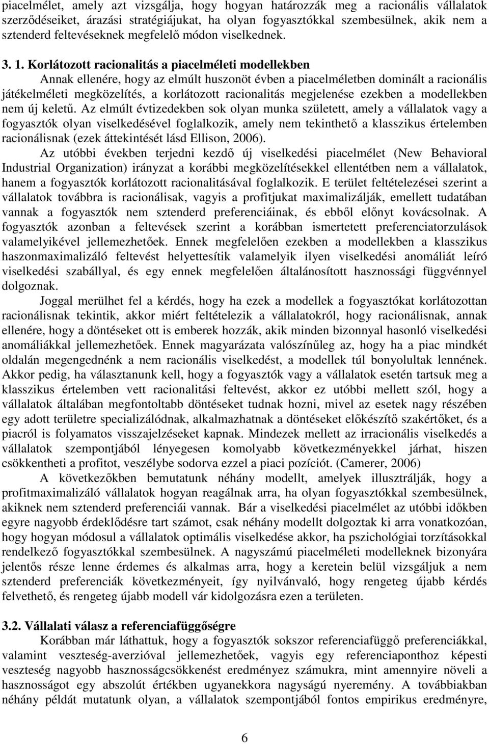 Korlátozott racionalitás a piacelméleti modellekben Annak ellenére, hogy az elmúlt huszonöt évben a piacelméletben dominált a racionális játékelméleti megközelítés, a korlátozott racionalitás