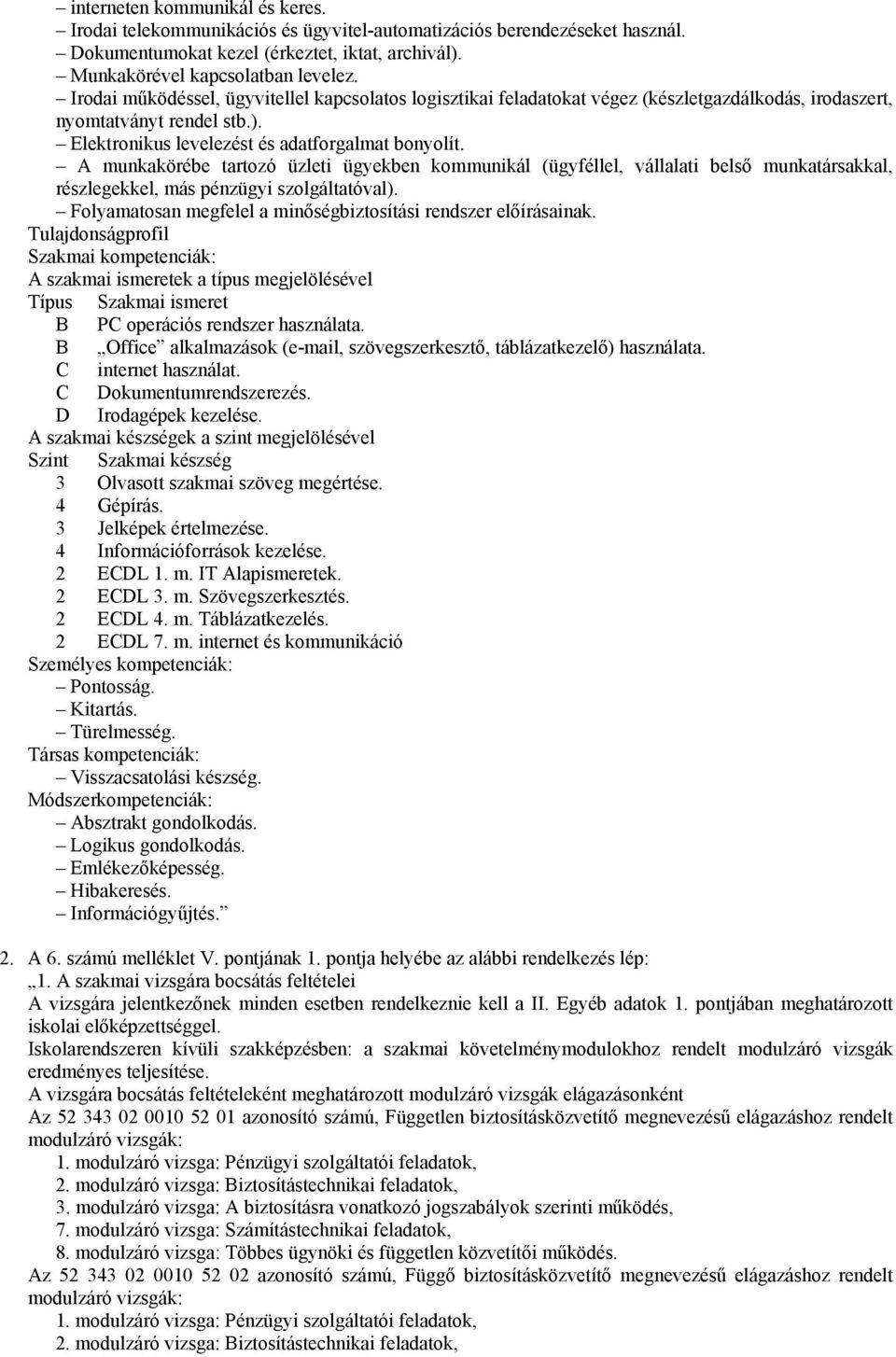 A munkakörébe tartozó üzleti ügyekben kommunikál (ügyféllel, vállalati belső munkatársakkal, részlegekkel, más pénzügyi szolgáltatóval).