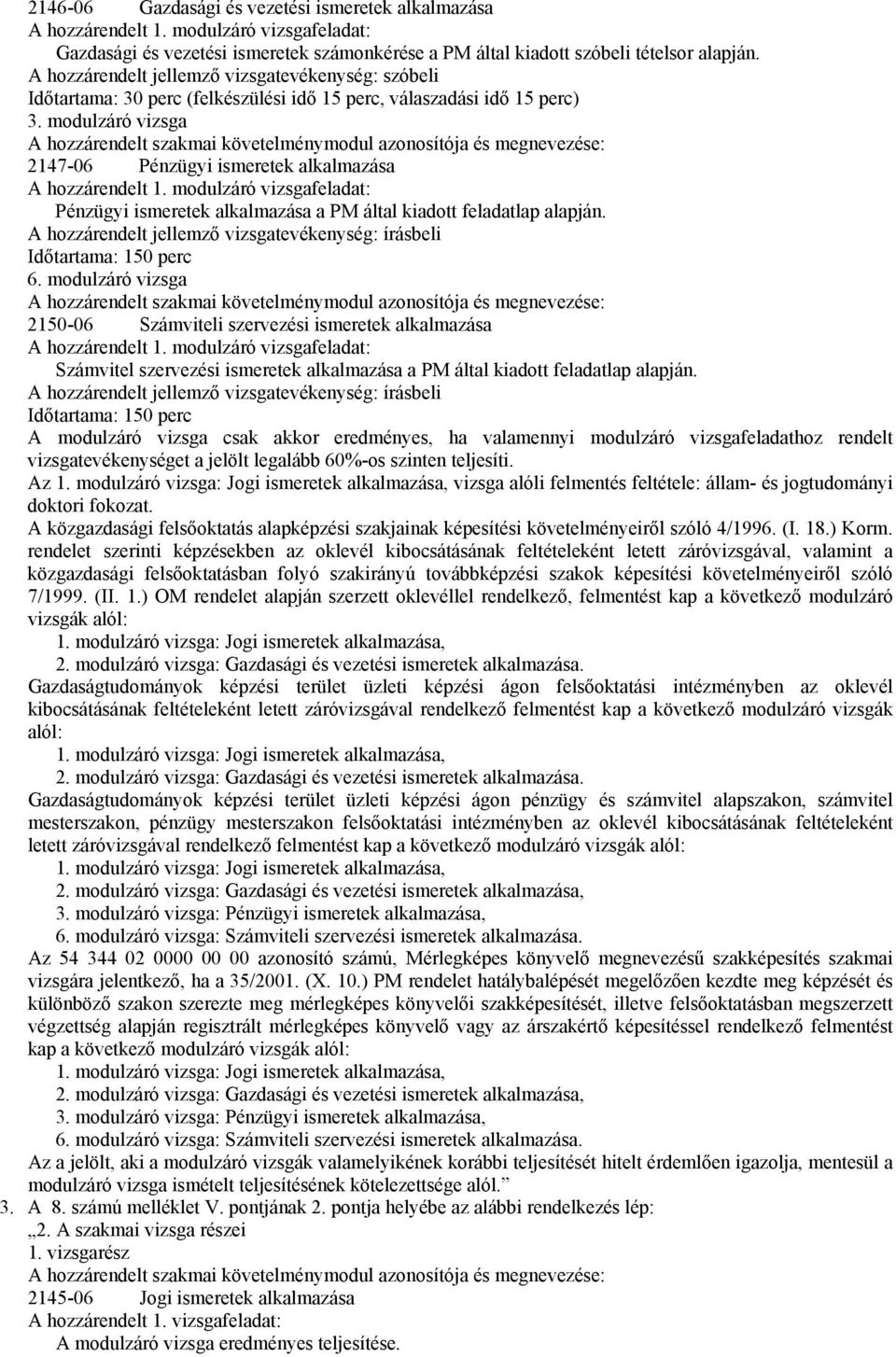 A hozzárendelt jellemző vizsgatevékenység: írásbeli Időtartama: 150 perc 6. modulzáró vizsga 2150-06 Számviteli szervezési ismeretek alkalmazása A hozzárendelt 1.