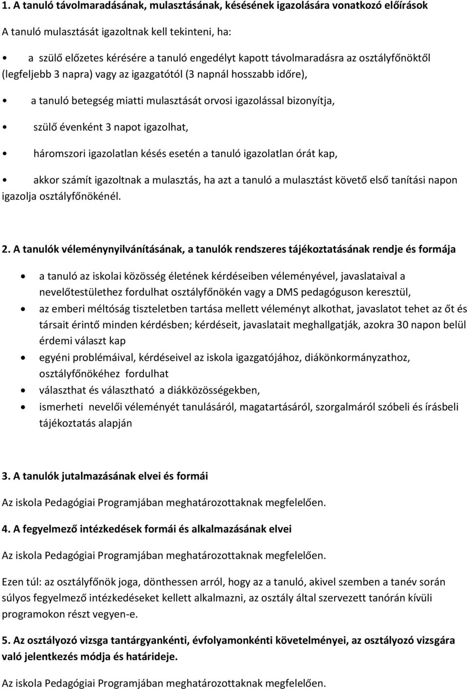 igazolhat, háromszori igazolatlan késés esetén a tanuló igazolatlan órát kap, akkor számít igazoltnak a mulasztás, ha azt a tanuló a mulasztást követő első tanítási napon igazolja osztályfőnökénél. 2.