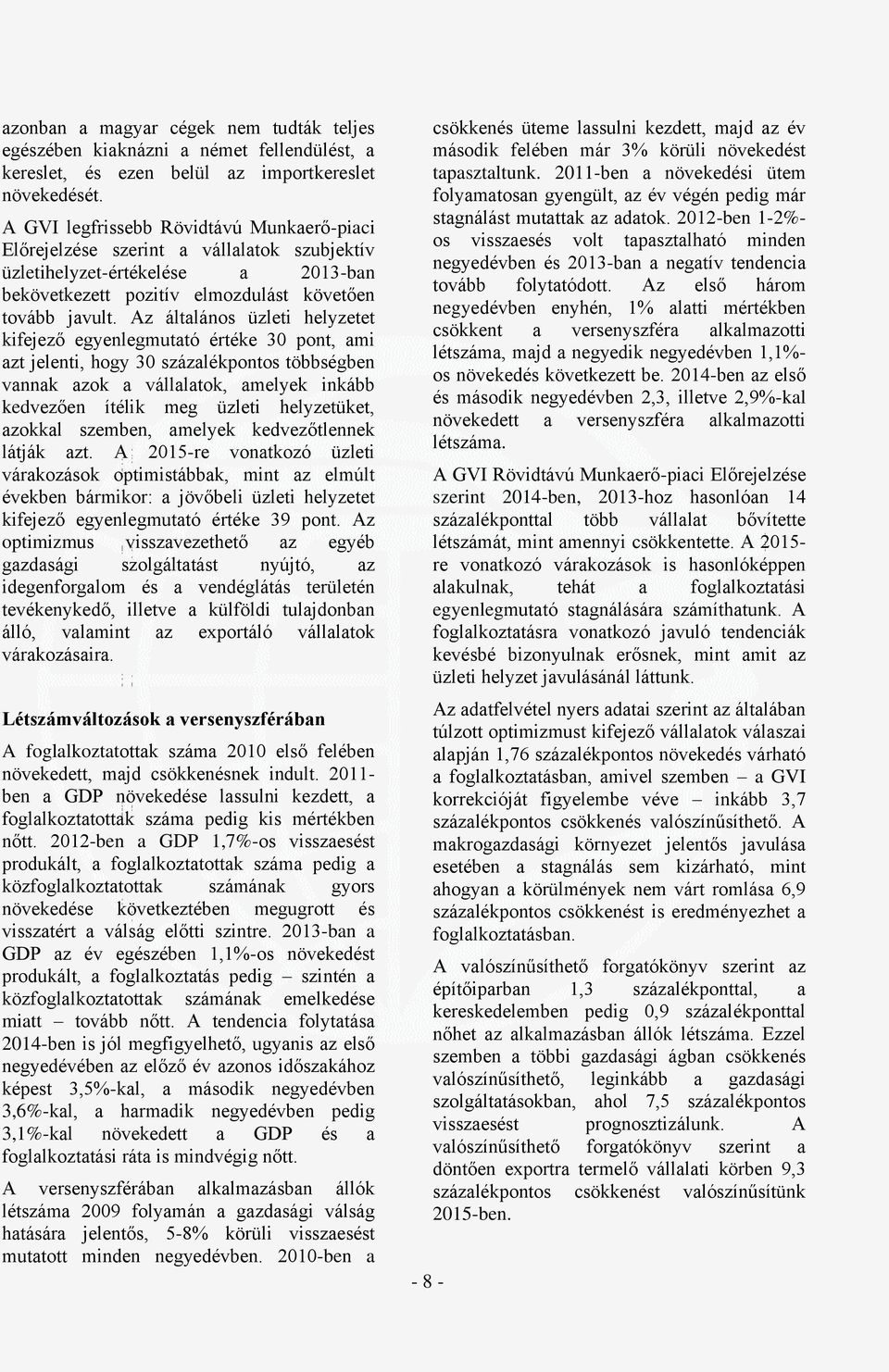 Az általános üzleti helyzetet kifejező egyenlegmutató értéke 30 pont, ami azt jelenti, hogy 30 százalékpontos többségben vannak azok a vállalatok, amelyek inkább kedvezően ítélik meg üzleti