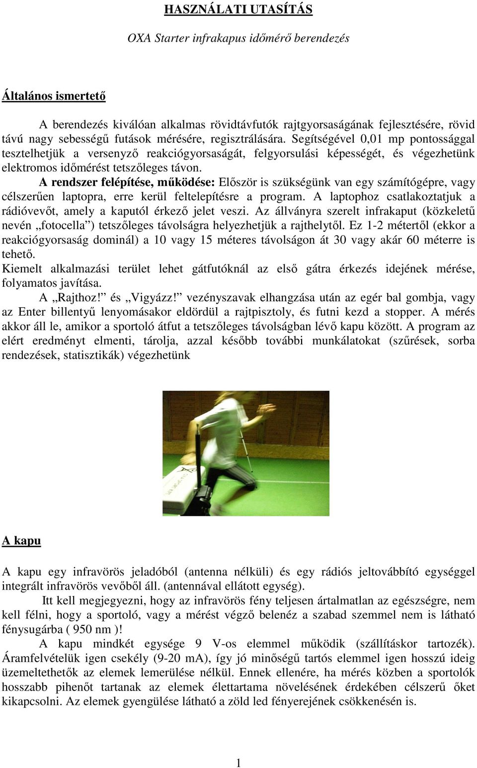 A rendszer felépítése, működése: Először is szükségünk van egy számítógépre, vagy célszerűen laptopra, erre kerül feltelepítésre a program.