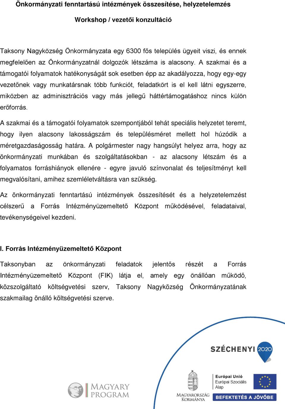 A szakmai és a támogatói folyamatok hatékonyságát sok esetben épp az akadályozza, hogy egy-egy vezetőnek vagy munkatársnak több funkciót, feladatkört is el kell látni egyszerre, miközben az