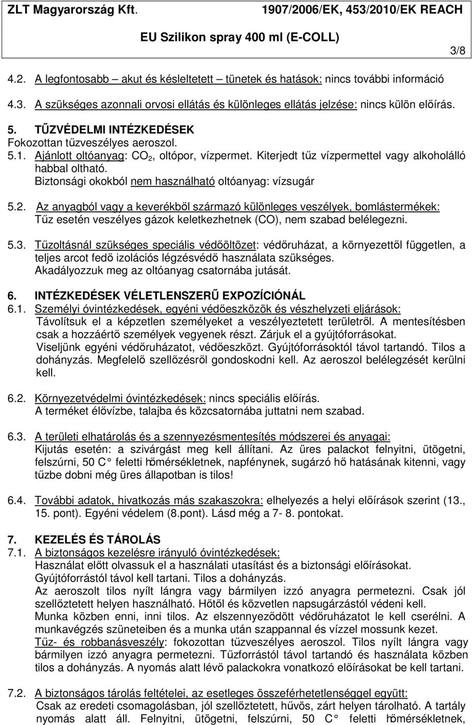Biztonsági okokból nem használható oltóanyag: vízsugár 5.2.