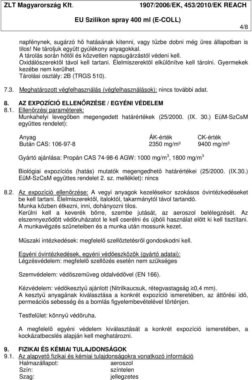 Meghatározott végfelhasználás (végfelhasználások): nincs további adat. 8. AZ EXPOZÍCIÓ ELLENŐRZÉSE / EGYÉNI VÉDELEM 8.1.