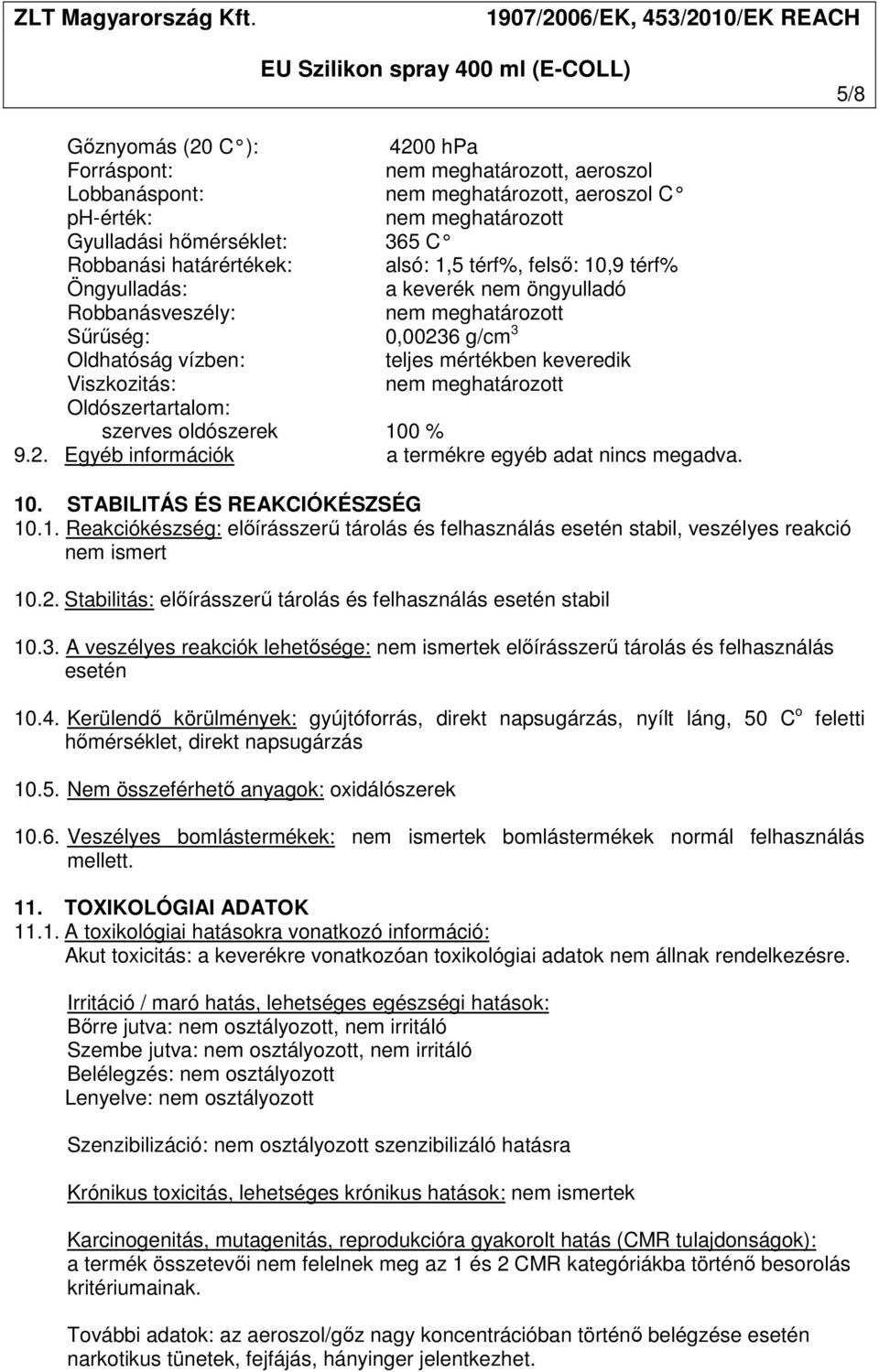 meghatározott Oldószertartalom: szerves oldószerek 100 % 9.2. Egyéb információk a termékre egyéb adat nincs megadva. 10. STABILITÁS ÉS REAKCIÓKÉSZSÉG 10.1. Reakciókészség: előírásszerű tárolás és felhasználás esetén stabil, veszélyes reakció nem ismert 10.
