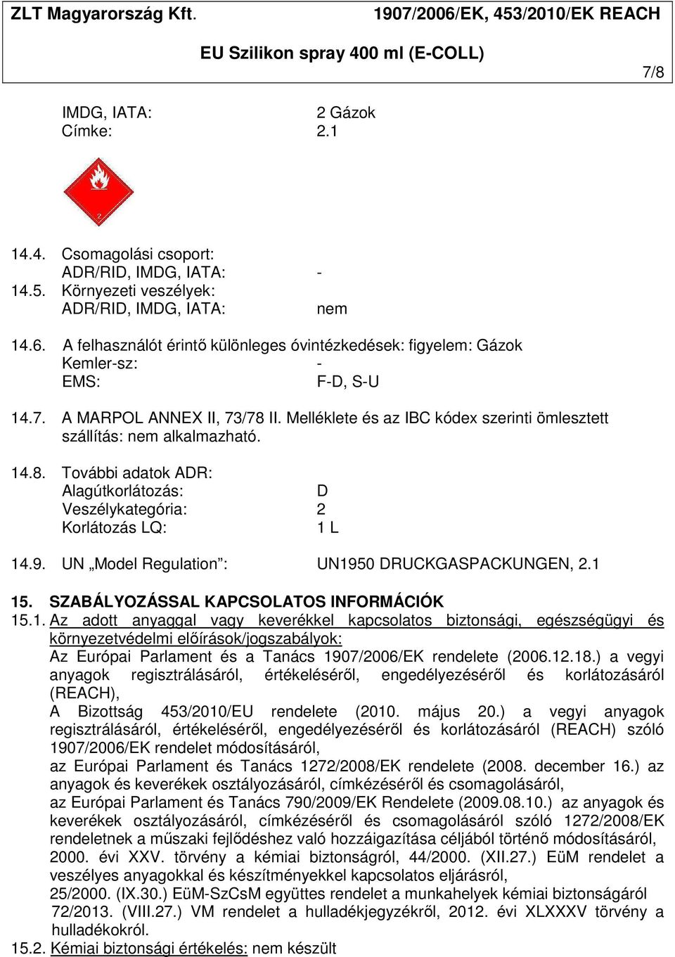Melléklete és az IBC kódex szerinti ömlesztett szállítás: nem alkalmazható. 14.8. További adatok ADR: Alagútkorlátozás: D Veszélykategória: 2 Korlátozás LQ: 1 L 14.9.